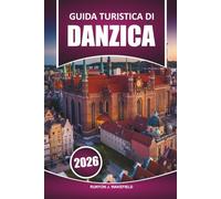 Guida turistica di Danzica 2026: Esplorare la storia, la cultura locale, le principali attrazioni, il cibo e le cose da fare con consigli pratici per visitare la città portuale baltica della Polonia