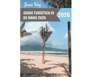 Guida turistica di De Nang 2026: Consigli da esperti, attrazioni imperdibili, strumenti di pianificazione intelligenti e segreti locali per un viaggio indimenticabile nella gemma costiera del Vietnam