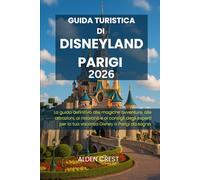 GUIDA TURISTICA DI DISNEYLAND PARIGI 2026: La guida definitiva alle magiche avventure, alle attrazioni, ai ristoranti e ai consigli degli esperti per la tua vacanza Disney a Parigi da sogno.