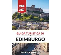 Guida turistica di Edimburgo 2026-2027: Alla scoperta delle città antiche e nuove, patrimonio UNESCO, da Castle Rock a Calton Hill.