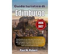 Guida turistica di Edimburgo 2026-2027: Pianifica la tua visita alla Città Vecchia e alla Città Nuova tenendo conto degli orari dei castelli, delle ... utilizzare i tram, dei festival e delle esc