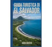 Guida turistica di El Salvador: Un manuale completo per viaggiatori che desiderano esplorare la bellezza della natura e vivere un'esperienza indimenticabile.