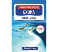 Guida turistica di Exuma 2026-2027 (A colori): Esplora acque turchesi, maiali che nuotano, tour in barca e spiagge incontaminate alle Bahamas con consigli pratici, itinerari e mappe