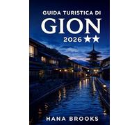 GUIDA TURISTICA DI GION 2026: Una guida turistica culturale approfondita che esplora le tradizioni Maiko, le storiche case da tè, l'architettura in ... nel quartiere più leggendario di Kyoto.