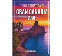 GUIDA TURISTICA DI GRAN CANARIA 2026: Alla scoperta dell'isola delle stagioni eterne, dei villaggi nascosti e delle avventure atlantiche