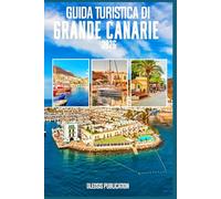 GUIDA TURISTICA DI GRAN CANARIA 2026: “Gran Canaria 2026 svelata: esplora, mangia, vivi e goditi ogni momento”