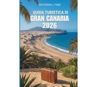 GUIDA TURISTICA DI GRAN CANARIA 2026: Una finestra sul cuore delle Isole Canarie in Spagna