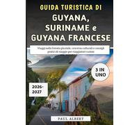 Guida Turistica Di Guyana, Suriname e Guyana Francese 2026-2027: Viaggi nella foresta pluviale, crocevia culturali e consigli pratici di viaggio per viaggiatori curiosi
