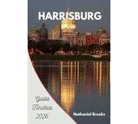 Guida turistica di Harrisburg 2026: Il tuo compagno essenziale per ogni viaggiatore alla scoperta della capitale della Pennsylvania, della sua storia, ... dei sapori locali e del fascino nascosto