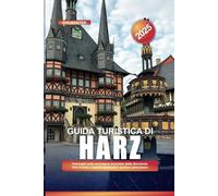 GUIDA TURISTICA DI HARZ 2025: Immergiti nelle montagne incantate della Germania: fitte foreste, castelli medievali e sentieri panoramici
