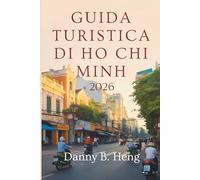 GUIDA TURISTICA DI HO CHI MINH 2026: Scopri i luoghi, le strade e i sapori della città più vivace del Vietnam