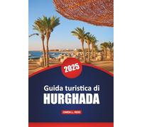 Guida Turistica Di Hurghada 2025: Le migliori destinazioni, cultura, attività, approfondimenti locali e consigli pratici per esplorare una città egiziana