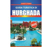 Guida turistica di Hurghada 2025: Un itinerario pratico con consigli utili per esplorare le spiagge del Mar Rosso, le attrazioni da non perdere, le attività e le avventure economiche