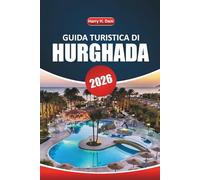 Guida turistica di Hurghada 2026: Esplorare le spiagge del Mar Rosso, i siti antichi, le avventure nel deserto, le esperienze culturali e le gite di ... con itinerari dettagliati e mappe in Egitto