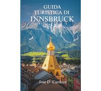 GUIDA TURISTICA DI INNSBRUCK 2025-2026: Calma alpina, bellezza quotidiana e vita locale in Austria