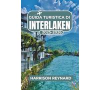 Guida turistica di Interlaken 2025-2026: Scopri le attrazioni e le attività imperdibili per rendere il tuo viaggio indimenticabile
