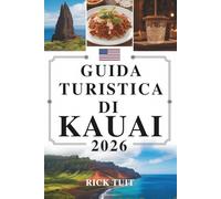 GUIDA TURISTICA DI KAUAI 2026: Alla scoperta dell'Isola Giardino delle Hawaii, Stati Uniti: natura, patrimonio e vita sull'isola