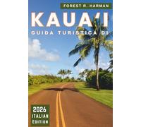 GUIDA TURISTICA DI KAUA'I 2026: Esplora l'isola giardino delle Hawaii con consigli locali, gemme nascoste, spiagge, sentieri ed esperienze reali per ... (Guide di viaggio con prospettiva locale)