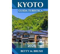 GUIDA TURISTICA DI KYOTO 2026: Alla scoperta della città senza tempo del Giappone, fatta di templi, tè, tranquillità e avventura