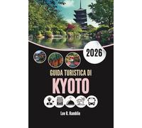 GUIDA TURISTICA DI KYOTO 2026: Sussurri di Zen, Strade di Seta, Segreti Scoperti all'Alba