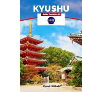 Guida turistica di Kyushu 2025: Esplora il paradiso meridionale del Giappone: attrazioni, cultura, cucina e gemme nascoste con consigli utili per la tua prossima vacanza