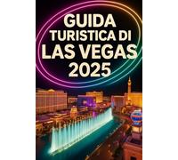 GUIDA TURISTICA DI LAS VEGAS 2025: La tua mappa completa per raggiungere monumenti iconici, avventure emozionanti e una vita notturna indimenticabile nella capitale mondiale dell'intrattenimento