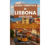 GUIDA TURISTICA DI LISBONA 2025/2026: "Esplora le principali attrazioni, la cucina locale, la cultura, le gite di un giorno e i consigli pratici di viaggio per la capitale del Portogallo"