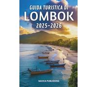 GUIDA TURISTICA DI LOMBOK 2025-2026: Un’isola di meraviglie silenziose e di spiagge senza tempo