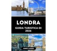 GUIDA TURISTICA DI LONDRA 2026: Viaggia in modo più intelligente: tutto ciò di cui hai bisogno per un viaggio indimenticabile