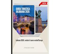 GUIDA TURISTICA DI LUBIANA 2026: Lubiana 2026: svelato il cuore verded'Europa.