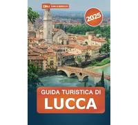 Guida turistica di Lucca 2025: Scopri il grande della storia, della cultura, della cucina e delle gemme nascoste toscane per un'indimenticabile avventura italiana