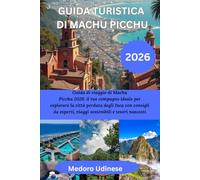 GUIDA TURISTICA DI MACHU PICCHU 2026: Guida di viaggio di Machu Picchu 2026: il tuo compagno ideale per esplorare la città perduta degli Inca con ... esperti, viaggi sostenibili e tesori nascosti