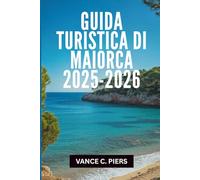 GUIDA TURISTICA DI MAIORCA 2025-2026: "I tesori nascosti e le esperienze indimenticabili del Paradiso delle Baleari"