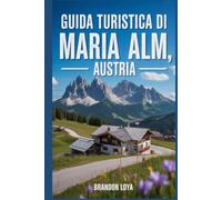 Guida turistica di Maria Alm, Austria: Un manuale per esplorare la natura, per un'esperienza di viaggio memorabile.