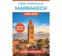 Guida turistica di Marrakech 2026-2027 (A COLORI): Souk, palazzi, hammam, tagine, giri in cammello nel Sahara e itinerari intelligenti per ogni budget con mappe dettagliate