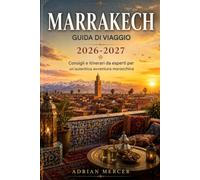 Guida turistica di Marrakech 2026-2027: Consigli e itinerari da esperti per un'autentica avventura in Marocco