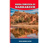 GUIDA TURISTICA DI MARRAKECH 2026: Consigli da esperti, gemme nascoste, gite di un giorno e segreti culturali della città rossa del Marocco e Il tuo ... palazzi, mercati, hammam e porte del deserto
