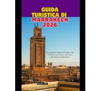 Guida turistica di Marrakech 2026: Una guida per viaggiatori moderni alle tradizioni senza tempo e alla vivace vita cittadina di Marrakech (WorldSmart Travel Guide Series 2026)