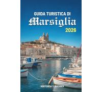 GUIDA TURISTICA DI Marsiglia 2026: Alla scoperta del cuore della costa soleggiata della Francia