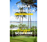 GUIDA TURISTICA DI MAUI 2025: Alla scoperta del cuore e dell'anima dell'Isola della Valle: Un viaggio all'insegna del relax, delle spiagge mozzafiato e del ringiovanimento culturale