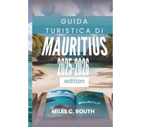 GUIDA TURISTICA DI MAURITIUS 2025- 2026: La tua isola paradisiaca ti aspetta, Esplora, lasciati andare, sperimenta