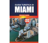 Guida turistica di Miami 2026: Il tuo manuale definitivo per esplorare la cultura costiera della Florida, i quartieri storici, le spiagge, la cucina ... notturna e le esperienze di gite di un giorno