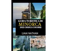 GUIDA TURISTICA DI MINORCA 2025-2026 (A COLORI): Esplora Mahón E Dintorni Spiagge Meravigliose, Una Cultura Ricca, Tesori Nascosti E Segreti Locali