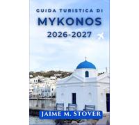 Guida Turistica di Mykonos 2026-2027: Pianificate le Cicladi con consigli pratici su costi, stagioni, trasporti, spiagge, villaggi e itinerari per chi visita la zona per la prima volta.