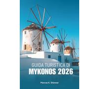 GUIDA TURISTICA DI MYKONOS 2026: Vagando tra le meraviglie imbiancate della Grecia