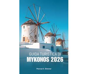 GUIDA TURISTICA DI MYKONOS 2026: Vagando tra le meraviglie imbiancate della Grecia