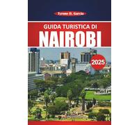 Guida turistica di Nairobi 2025: Esplora le attrazioni imperdibili di Nairobi, la cultura locale, le avventure nella fauna selvatica e i consigli pratici di viaggio per vivere il cuore del Kenya