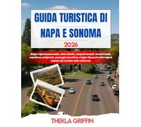 GUIDA TURISTICA DI NAPA E SONOMA 2026: Scopri vigneti panoramici, città vinicole, sorgenti termali, mercati locali, esperienze artigianali, paesaggi ... vinicole più iconiche della California