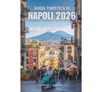 GUIDA TURISTICA DI NAPOLI 2026: Alla scoperta delle vivaci strade, della storia e dei sapori d'Italia