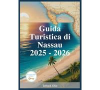 Guida Turistica di Nassau 2025 - 2026: Consigli Da Esperti, Attrazioni Imperdibili E Tesori Nascosti Per Una Vacanza Indimenticabile Alle Bahamas